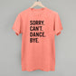 Sorry Can't Dance Bye - Shop LINNY CO
